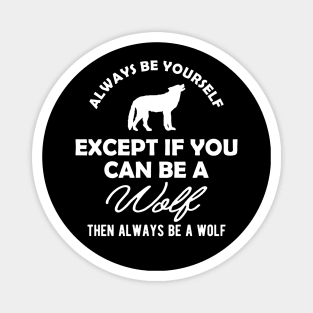 Wolf - Always be yourself except if you can be a wolf Magnet